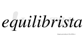 Equilibrista  no lleva tilde con vocal tónica en la tercera «i»