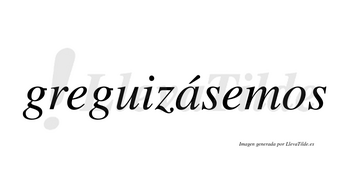 Greguizásemos  lleva tilde con vocal tónica en la «a»