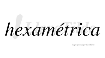 Hexamétrica  lleva tilde con vocal tónica en la segunda «e»