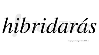 Hibridarás  lleva tilde con vocal tónica en la segunda «a»