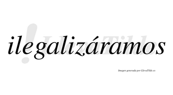 Ilegalizáramos  lleva tilde con vocal tónica en la segunda «a»