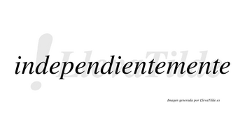 Independiente no lleva tilde con vocal tónica en la tercera «e»