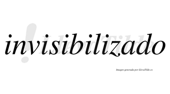 Invisibilizado no lleva tilde con vocal tónica en la «a»
