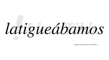 Latigueábamos  lleva tilde con vocal tónica en la segunda «a»