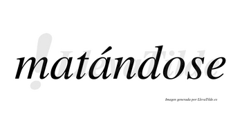 Matándose  lleva tilde con vocal tónica en la segunda «a»