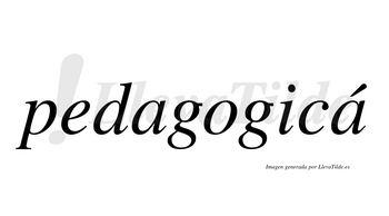 Pedagogicá  lleva tilde con vocal tónica en la segunda «a»