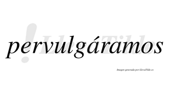 Pervulgáramos  lleva tilde con vocal tónica en la primera «a»