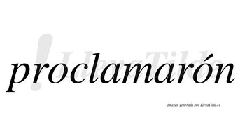 Proclamarón  lleva tilde con vocal tónica en la segunda «o»