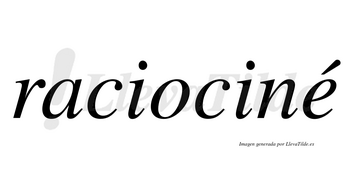 Raciociné  lleva tilde con vocal tónica en la «e»