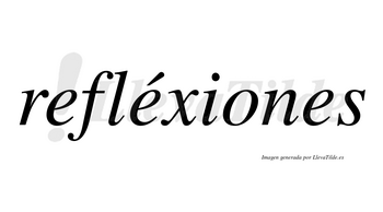 Refléxiones lleva tilde con vocal tónica en la segunda «e»