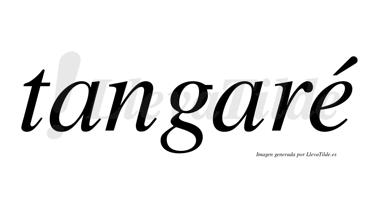 Tangaré  lleva tilde con vocal tónica en la "e"
