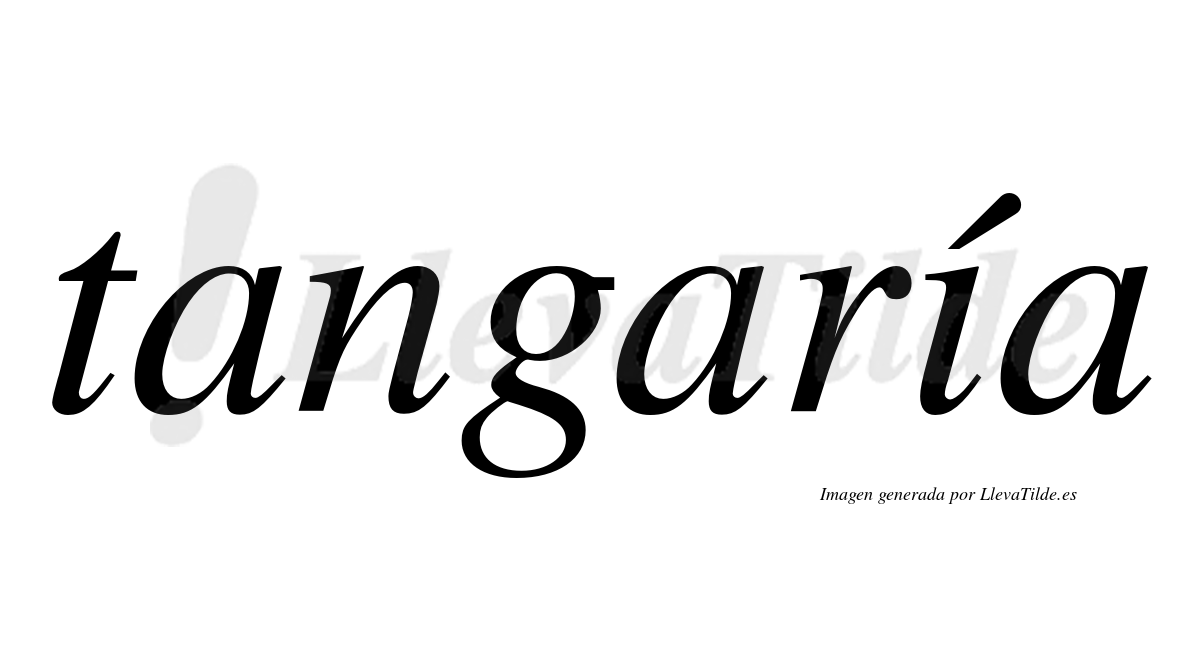 Tangaría  lleva tilde con vocal tónica en la "i"