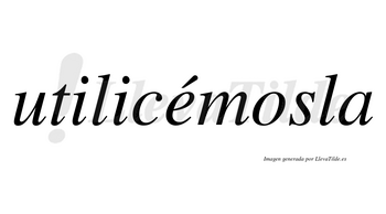 Utilicémosla lleva tilde con vocal tónica en la «e»