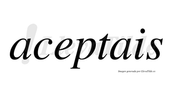 Aceptais no lleva tilde con vocal tónica en la «e»