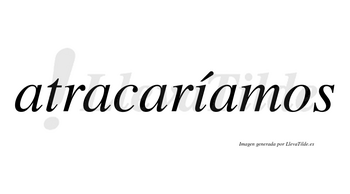 Atracaríamos  lleva tilde con vocal tónica en la «i»