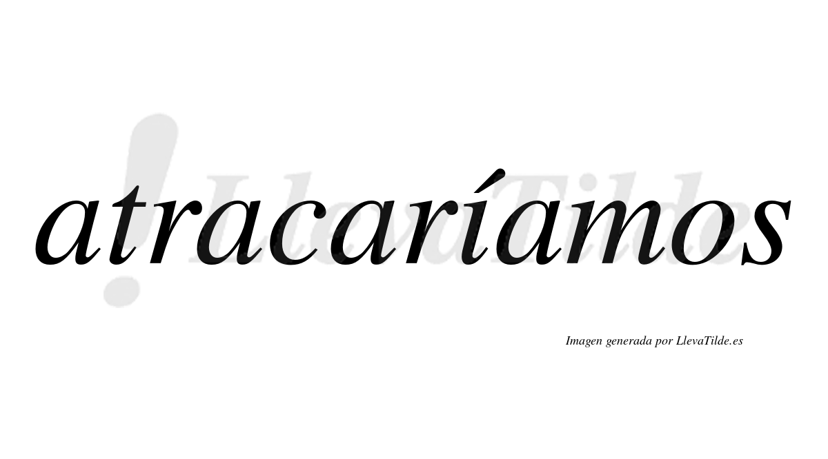 Atracaríamos  lleva tilde con vocal tónica en la «i»