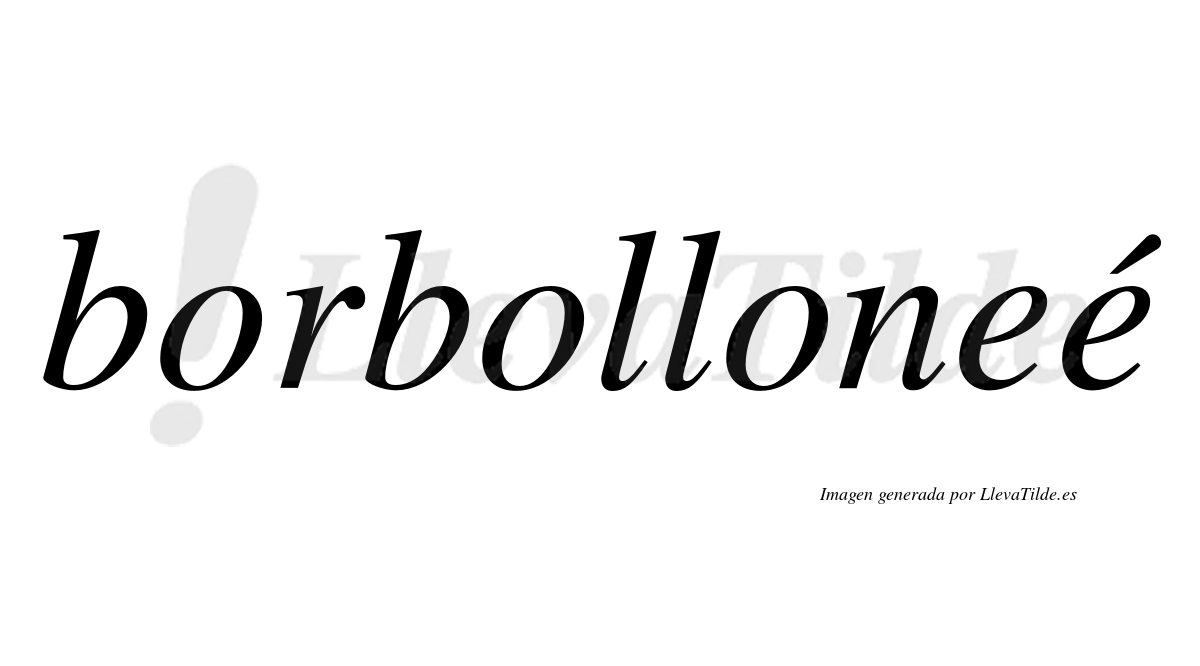 Borbolloneé  lleva tilde con vocal tónica en la segunda "e"