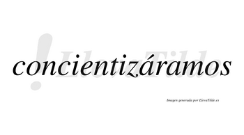 Concientizáramos  lleva tilde con vocal tónica en la primera «a»