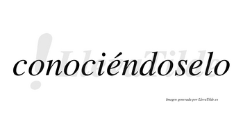 Conociéndoselo lleva tilde con vocal tónica en la primera «e»