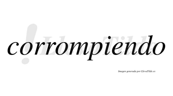 Corrompiendo no lleva tilde con vocal tónica en la «e»