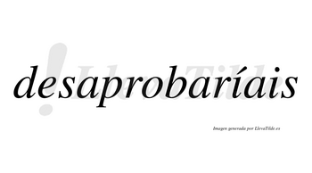 Desaprobaríais  lleva tilde con vocal tónica en la primera «i»