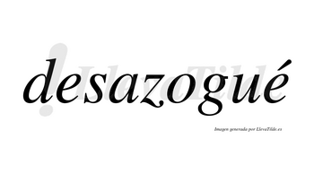 Desazogué  lleva tilde con vocal tónica en la segunda «e»