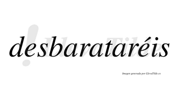 Desbarataréis  lleva tilde con vocal tónica en la segunda «e»