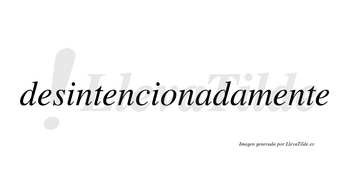 Desintencionada no lleva tilde con vocal tónica en la primera «a»