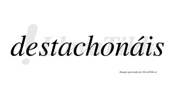 Destachonáis  lleva tilde con vocal tónica en la segunda «a»