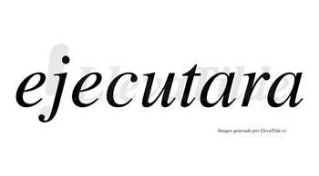 Ejecutara no lleva tilde con vocal tónica en la primera «a»
