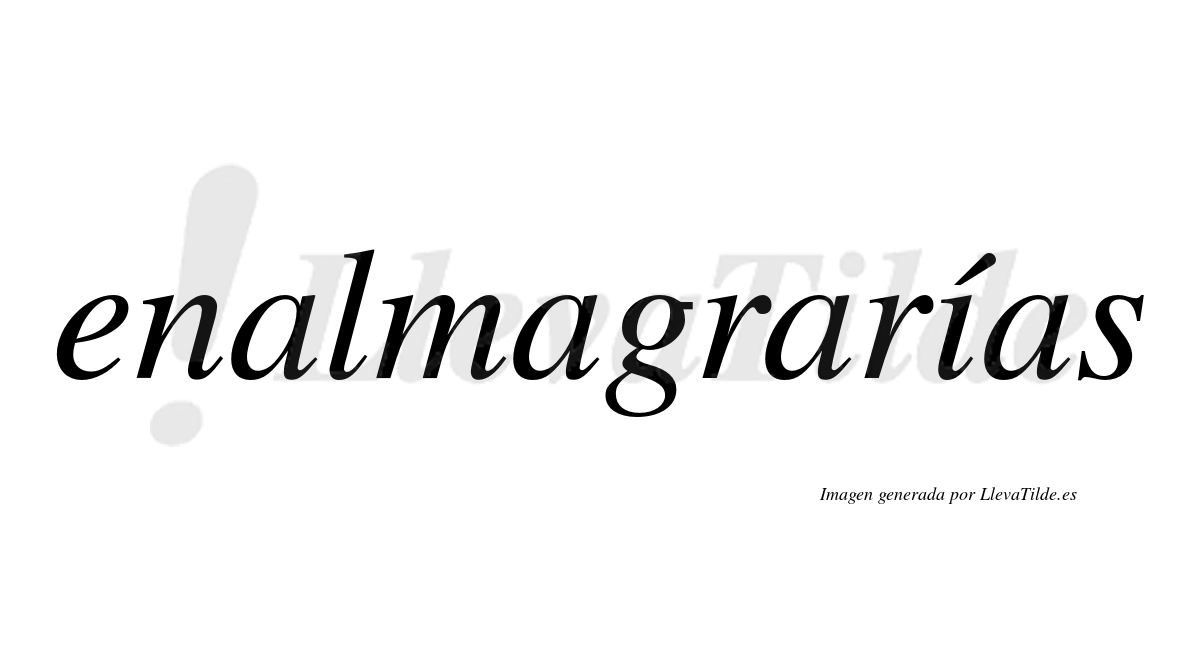 Enalmagrarías  lleva tilde con vocal tónica en la "i"