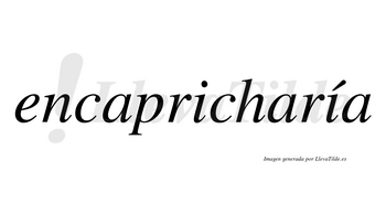 Encapricharía  lleva tilde con vocal tónica en la segunda «i»