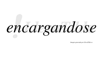 Encargandose no lleva tilde con vocal tónica en la «o»