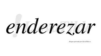 Enderezar  no lleva tilde con vocal tónica en la «a»