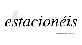 Estacionéis  lleva tilde con vocal tónica en la segunda «e»