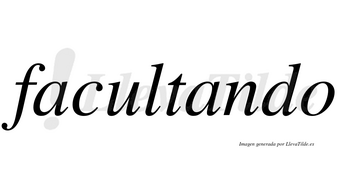 Facultando  no lleva tilde con vocal tónica en la segunda «a»