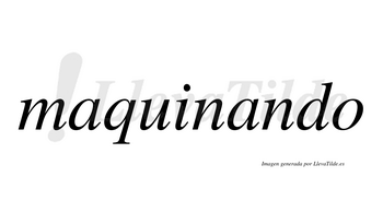 Maquinando  no lleva tilde con vocal tónica en la segunda «a»