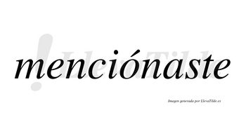 Menciónaste lleva tilde con vocal tónica en la «o»