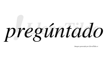 Pregúntado  lleva tilde con vocal tónica en la «u»