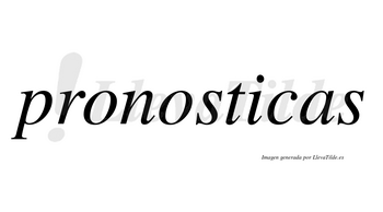 Pronosticas no lleva tilde con vocal tónica en la «i»