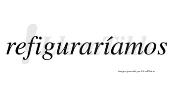 Refiguraríamos  lleva tilde con vocal tónica en la segunda «i»
