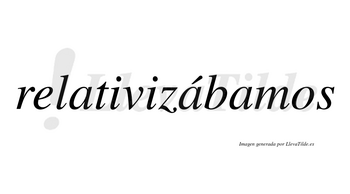 Relativizábamos  lleva tilde con vocal tónica en la segunda «a»