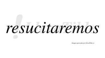 Resucitaremos  no lleva tilde con vocal tónica en la segunda «e»