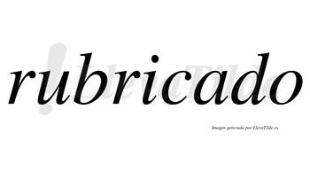 Rubricado no lleva tilde con vocal tónica en la «a»