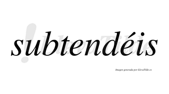 Subtendéis  lleva tilde con vocal tónica en la segunda «e»