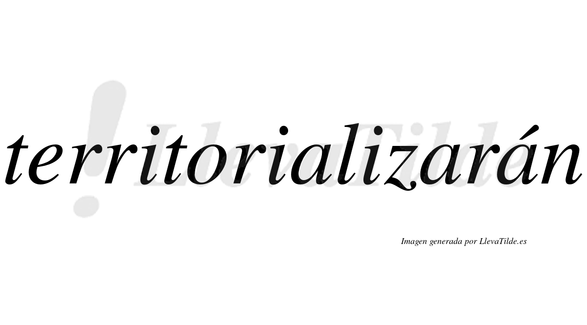 Territorializarán  lleva tilde con vocal tónica en la tercera «a»