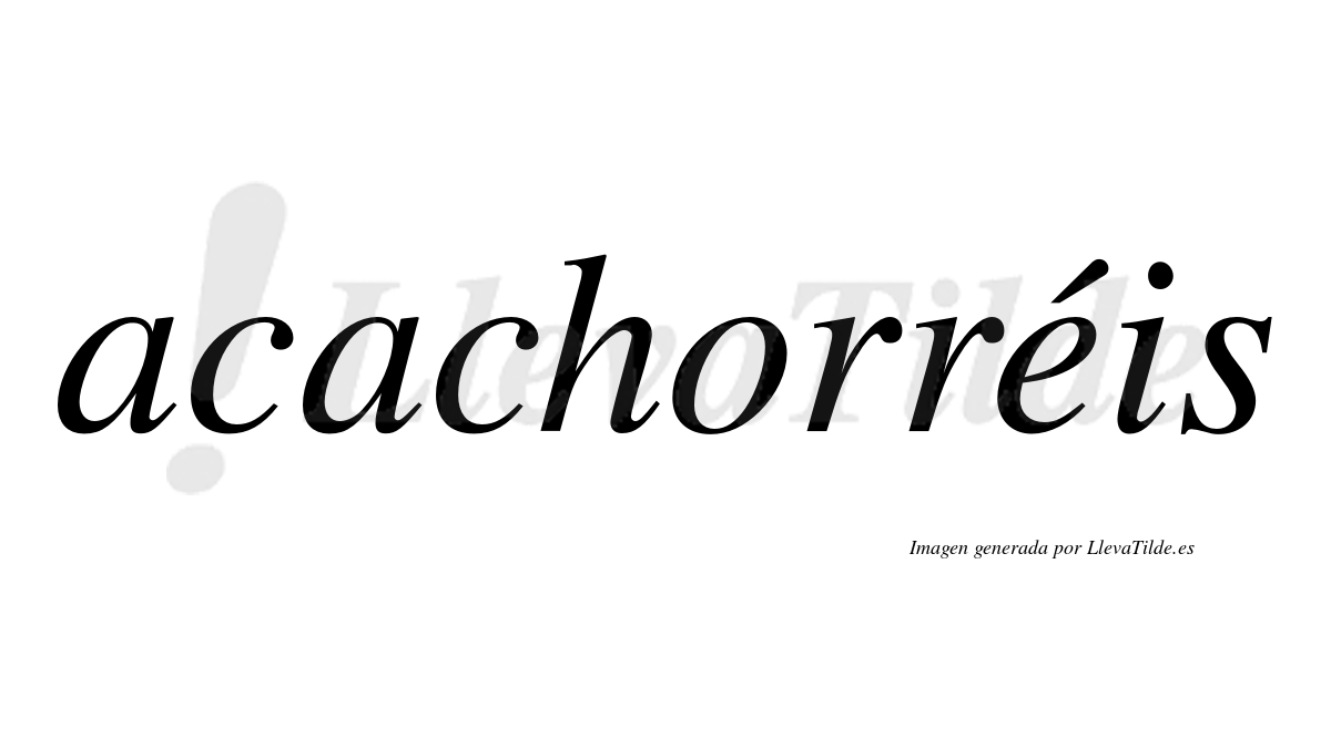 Acachorréis  lleva tilde con vocal tónica en la "e"