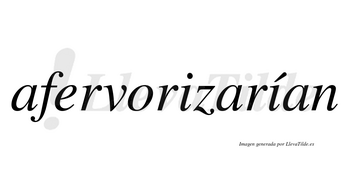 Afervorizarían  lleva tilde con vocal tónica en la segunda «i»
