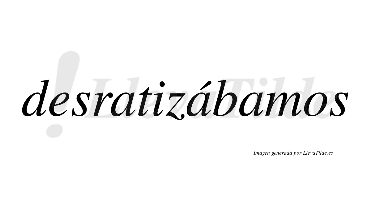 Desratizábamos  lleva tilde con vocal tónica en la segunda «a»