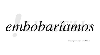 Embobaríamos  lleva tilde con vocal tónica en la «i»